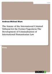 Cover von The Statute of the International Criminal Tribunal for the Former Yugoslavia: The Development of Criminalisation of International Humanitarian Law