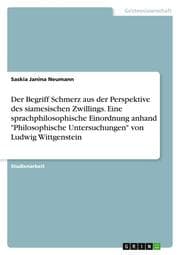 Cover von Der Begriff Schmerz aus der Perspektive des siamesischen Zwillings. Eine sprachphilosophische Einordnung anhand 'Philosophische Untersuchungen' von Ludwig Wittgenstein