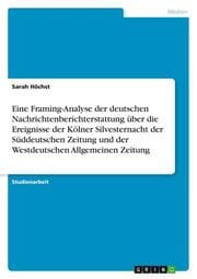 Cover von Eine Framing-Analyse der deutschen Nachrichtenberichterstattung über die Ereignisse der Kölner Silvesternacht der Süddeutschen Zeitung und der Westdeutschen Allgemeinen Zeitung