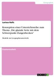 Cover von Konzeption einer Unterrichtsreihe zum Thema Die glaziale Serie mit dem Schwerpunkt Zungenbecken