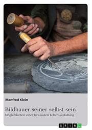 Cover von Bildhauer seiner selbst sein. Möglichkeiten einer bewussten Lebensgestaltung
