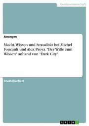 Cover von Macht, Wissen und Sexualität bei Michel Foucault und Alex Proya. 'Der Wille zum Wissen' anhand von 'Dark City'