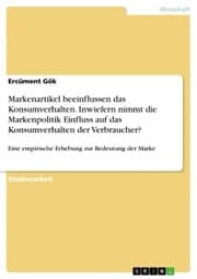 Cover von Markenartikel beeinflussen das Konsumverhalten. Inwiefern nimmt die Markenpolitik Einfluss auf das Konsumverhalten der Verbraucher?