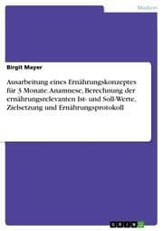 Cover von Ausarbeitung eines Ernährungskonzeptes für 3 Monate. Anamnese, Berechnung der ernährungsrelevanten Ist- und Soll-Werte, Zielsetzung und Ernährungsprotokoll