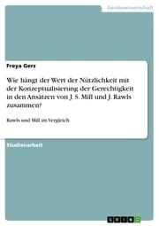 Cover von Wie hängt der Wert der Nützlichkeit mit der Konzeptualisierung der Gerechtigkeit in den Ansätzen von J. S. Mill und J. Rawls zusammen?