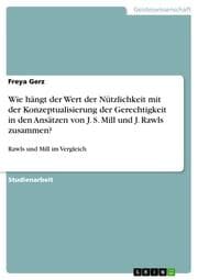 Cover von Wie hängt der Wert der Nützlichkeit mit der Konzeptualisierung der Gerechtigkeit in den Ansätzen von J. S. Mill und J. Rawls zusammen?