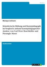 Cover von Künstlerische Bildung und Kunstpädagogik im Vergleich. Anhand kunstpädagogischer Ansätze von Carl Peter Buschkühle und Pieranglo Maset
