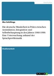 Cover von Die deutsche Minderheit in Polen zwischen Assimilation, Integration und Selbstbehauptung in den Jahren 1960-1990. Eine Untersuchung anhand der Sprachproblematik