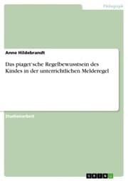 Cover von Das piaget'sche Regelbewusstsein des Kindes in der unterrichtlichen Melderegel
