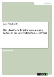 Cover von Das piagetsche Regelbewusstsein des Kindes in der unterrichtlichen Melderegel