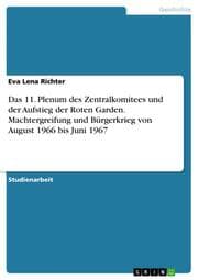 Cover von Das 11. Plenum des Zentralkomitees und der Aufstieg der Roten Garden. Machtergreifung und Bürgerkrieg von August 1966 bis Juni 1967