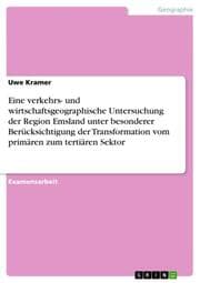 Cover von Eine verkehrs- und wirtschaftsgeographische Untersuchung der Region Emsland unter besonderer Berücksichtigung der Transformation vom primären zum tertiären Sektor
