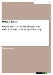 Cover von Gewalt und Hass in den Medien. Eine rechtliche und ethische Qualifizierung