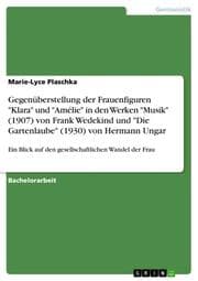 Cover von Gegenüberstellung der Frauenfiguren 'Klara' und 'Amélie' in den Werken 'Musik' (1907) von Frank Wedekind und 'Die Gartenlaube' (1930) von Hermann Ungar