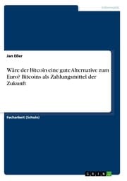 Cover von Wäre der Bitcoin eine gute Alternative zum Euro? Bitcoins als Zahlungsmittel der Zukunft