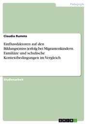 Cover von Einflussfaktoren auf den Bildungs(miss-)erfolg bei Migrantenkindern. Familiäre und schulische Kontextbedingungen im Vergleich