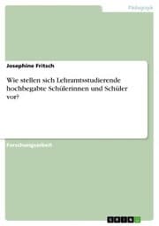 Cover von Wie stellen sich Lehramtsstudierende hochbegabte Schülerinnen und Schüler vor?
