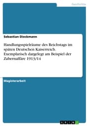 Cover von Handlungsspielräume des Reichstags im späten Deutschen Kaiserreich. Exemplarisch dargelegt am Beispiel der Zabernaffäre 1913/14