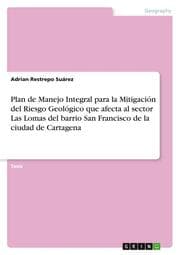 Cover von Plan de Manejo Integral para la Mitigación del Riesgo Geológico que afecta al sector Las Lomas del barrio San Francisco de la ciudad de Cartagena