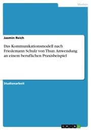 Cover von Das Kommunikationsmodell nach Friedemann Schulz von Thun. Anwendung an einem beruflichen Praxisbeispiel
