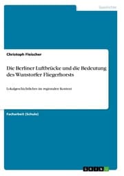 Cover von Die Berliner Luftbrücke und die Bedeutung des Wunstorfer Fliegerhorsts