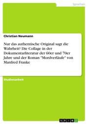 Cover von Nur das authentische Original sagt die Wahrheit? Die Collage in der Dokumentarliteratur der 60er und 70er Jahre und der Roman 'Mordverläufe' von Manfred Franke