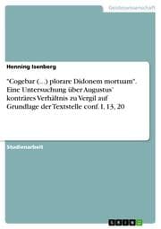 Cover von 'Cogebar (...) plorare Didonem mortuam'. Eine Untersuchung über Augustus konträres Verhältnis zu Vergil auf Grundlage der Textstelle conf. I, 13,20