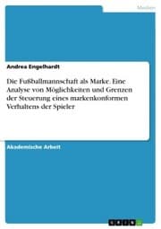 Cover von Die Fußballmannschaft als Marke. Eine Analyse von Möglichkeiten und Grenzen der Steuerung eines markenkonformen Verhaltens der Spieler