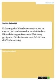 Cover von Erfassung der Mitarbeitermotivation in einem Unternehmen des medizinischen Dienstleistungssektors und Ableitung geeigneter Maßnahmen zum Erhalt bzw. der Verbesserung
