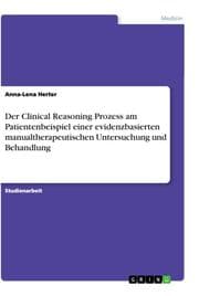 Cover von Der Clinical Reasoning Prozess am Patientenbeispiel einer evidenzbasierten manualtherapeutischen Untersuchung und Behandlung