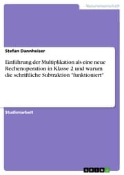 Cover von Einführung der Multiplikation als eine neue Rechenoperation in Klasse 2 und warum die schriftliche Subtraktion 'funktioniert'