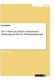Cover von Die 5 Sinne im Einsatz. Sensorisches Marketing als Teil des Erlebnismarketing