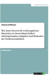 Cover von Wie kann Streetwork wohnungslosen Menschen in Deutschland helfen? Arbeitsprinzipien, Aufgaben und Methoden der Straßensozialarbeit