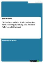 Cover von Die Sachsen und das Reich der Franken. Kirchliche Organisierung. Die Bistümer Paderborn Halberstadt