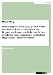 Cover von Darstellung von Raum und Zeit im Kontext von Romantik und Naturalismus am Beispiel von Joseph von Eichendorffs 'Aus dem Leben eines Taugenichts' und Gerhart Hauptmanns 'Bahnwärter Thiel'