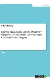 Cover von Entre la Precariedad Laboral Objetiva y Subjetiva. Cosechadores Citrícolas en la Ciudad de Salto, Uruguay