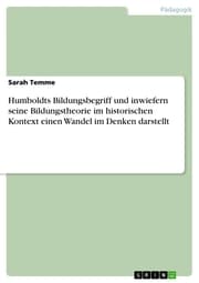 Cover von Humboldts Bildungsbegriff und inwiefern seine Bildungstheorie im historischen Kontext einen Wandel im Denken darstellt