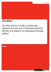 Cover von To what extent is it fair to claim that America lost the war in Vietnam and how did the war impact on subsequent foreign policy?