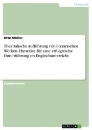 Cover von Theatralische Aufführung von literarischen Werken. Hinweise für eine erfolgreiche Durchführung im Englischunterricht