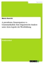Cover von A presidenta. Emanzipation vs. Grammatikalität. Eine linguistische Analyse unter dem Aspekt der Wortbildung