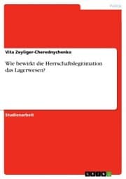 Cover von Wie bewirkt die Herrschaftslegitimation das Lagerwesen?