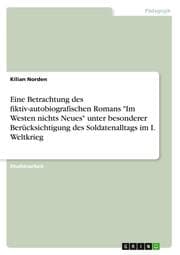 Cover von Eine Betrachtung des fiktiv-autobiografischen Romans 'Im Westen nichts Neues' unter besonderer Berücksichtigung des Soldatenalltags im I. Weltkrieg