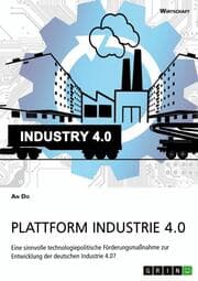 Cover von Plattform Industrie 4.0. Eine sinnvolle technologiepolitische Förderungsmaßnahme zur Entwicklung der deutschen Industrie 4.0?