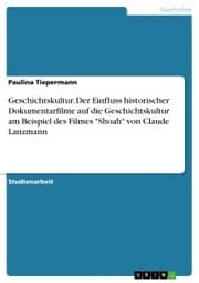 Cover von Geschichtskultur. Der Einfluss historischer Dokumentarfilme auf die Geschichtskultur am Beispiel des Filmes 'Shoah' von Claude Lanzmann