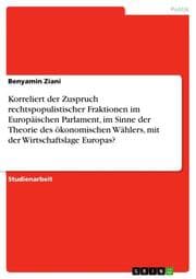 Cover von Korreliert der Zuspruch rechtspopulistischer Fraktionen im Europäischen Parlament, im Sinne der Theorie des ökonomischen Wählers, mit der Wirtschaftslage Europas?