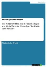 Cover von Das Miniaturbildnis von Heinrich F. Füger von Maria Theresia. Bildanalyse 'Im Kreise ihrer Kinder'