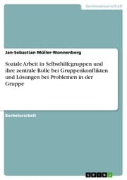 Cover von Soziale Arbeit in Selbsthilfegruppen und ihre zentrale Rolle bei Gruppenkonflikten und Lösungen bei Problemen in der Gruppe
