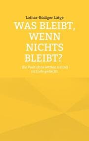 Cover von Was bleibt, wenn nichts bleibt? Die Welt ohne letzten Grund zu Ende gedacht.