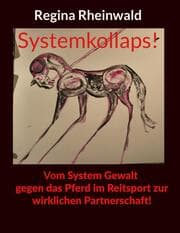 Cover von Systemkollaps! Vom System Gewalt gegen das Pferd im Reitsport zur wirklichen Partnerschaft!