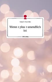 Cover von Wenn 1 plus 1 unendlich ist. Life is a Story - story.one